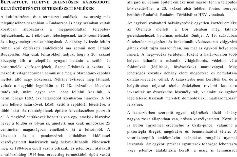 A néhány évtizede feltárt római kori építészeti emlékekbl ma semmi nem látható Budaörsön. Már csak leírásokból tudjuk, hogy a 20.