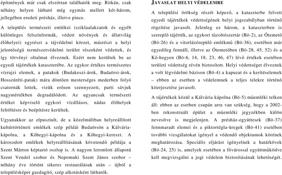 terület részeként védettek, és így törvényi oltalmat élveznek. Ezért nem kerültek be az egyedi tájértékek kataszterébe.