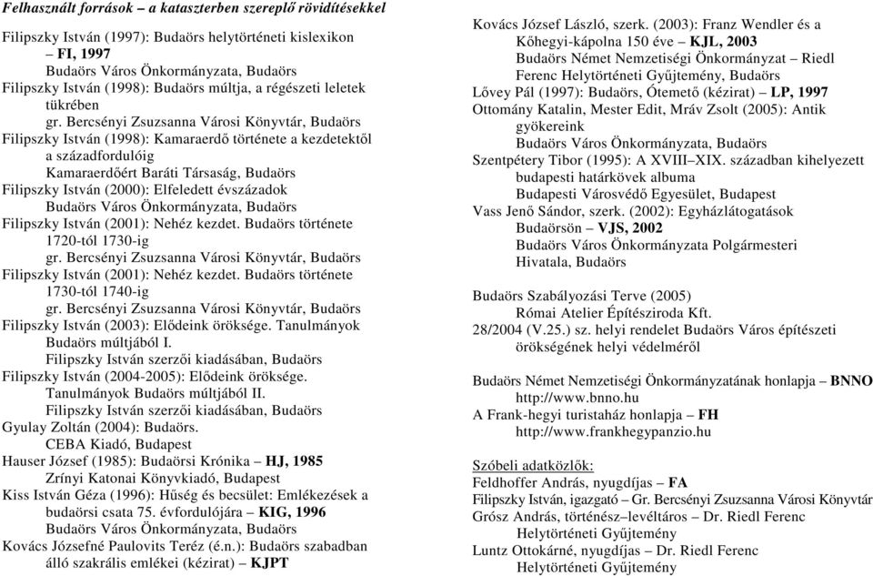 Bercsényi Zsuzsanna Városi Könyvtár, Budaörs Filipszky István (1998): Kamaraerd története a kezdetektl a századfordulóig Kamaraerdért Baráti Társaság, Budaörs Filipszky István (2000): Elfeledett