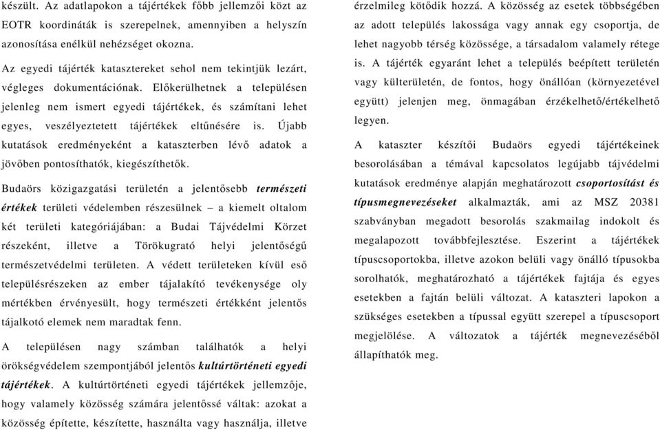 Elkerülhetnek a településen jelenleg nem ismert egyedi tájértékek, és számítani lehet egyes, veszélyeztetett tájértékek eltnésére is.