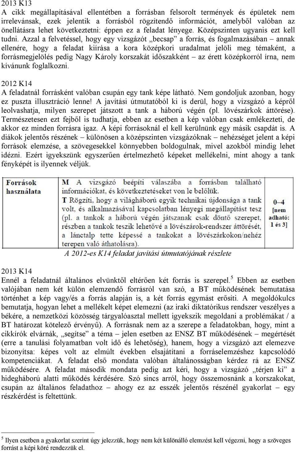 Azzal a felvetéssel, hogy egy vizsgázót becsap a forrás, és fogalmazásában annak ellenére, hogy a feladat kiírása a kora középkori uradalmat jelöli meg témaként, a forrásmegjelölés pedig Nagy Károly