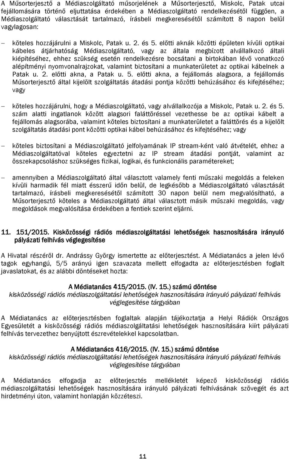 előtti aknák közötti épületen kívüli optikai kábeles átjárhatóság Médiaszolgáltató, vagy az általa megbízott alvállalkozó általi kiépítéséhez, ehhez szükség esetén rendelkezésre bocsátani a