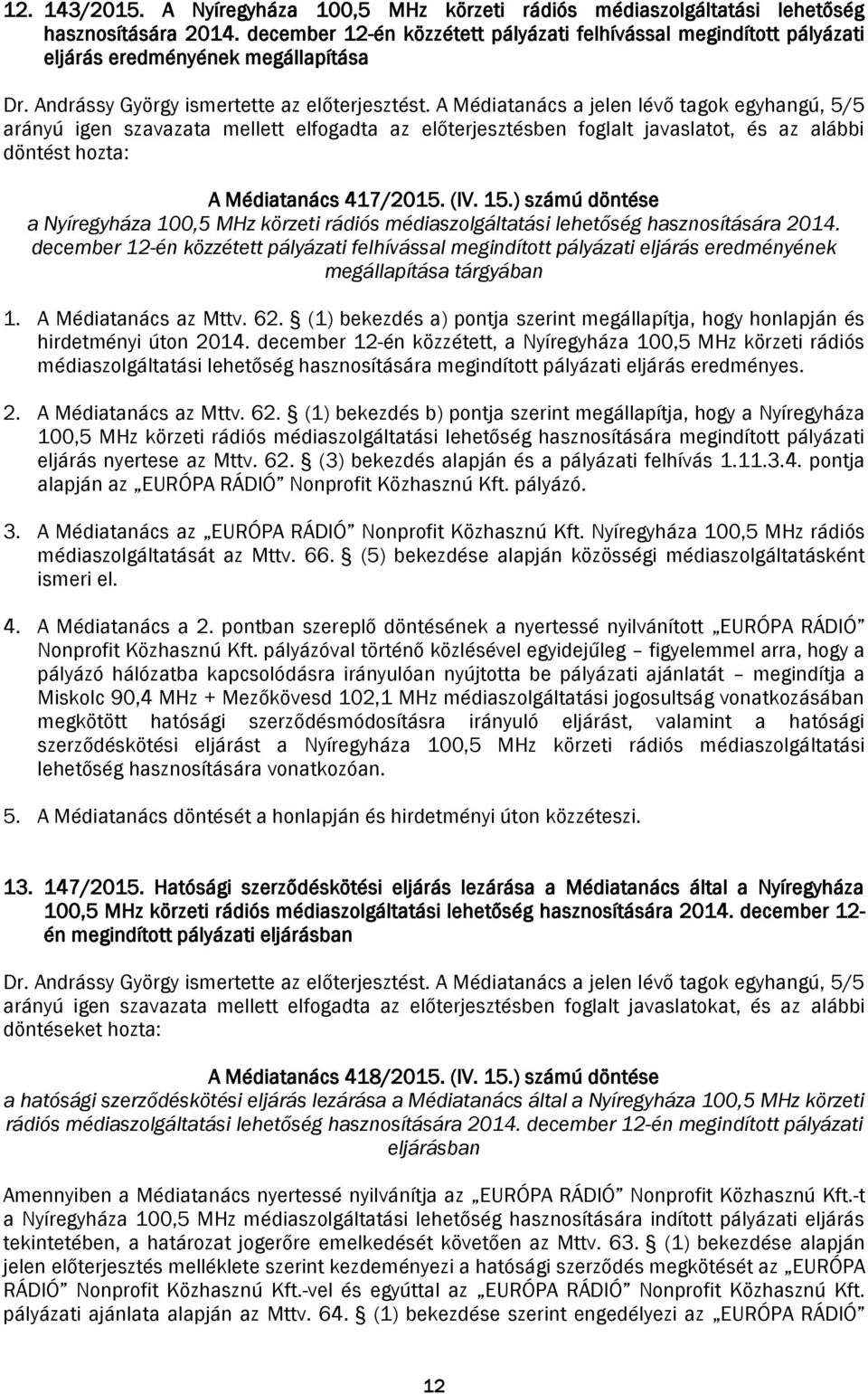 A Médiatanács a jelen lévő tagok egyhangú, 5/5 A Médiatanács 417/2015. (IV. 15.) számú döntése a Nyíregyháza 100,5 MHz körzeti rádiós médiaszolgáltatási lehetőség hasznosítására 2014.