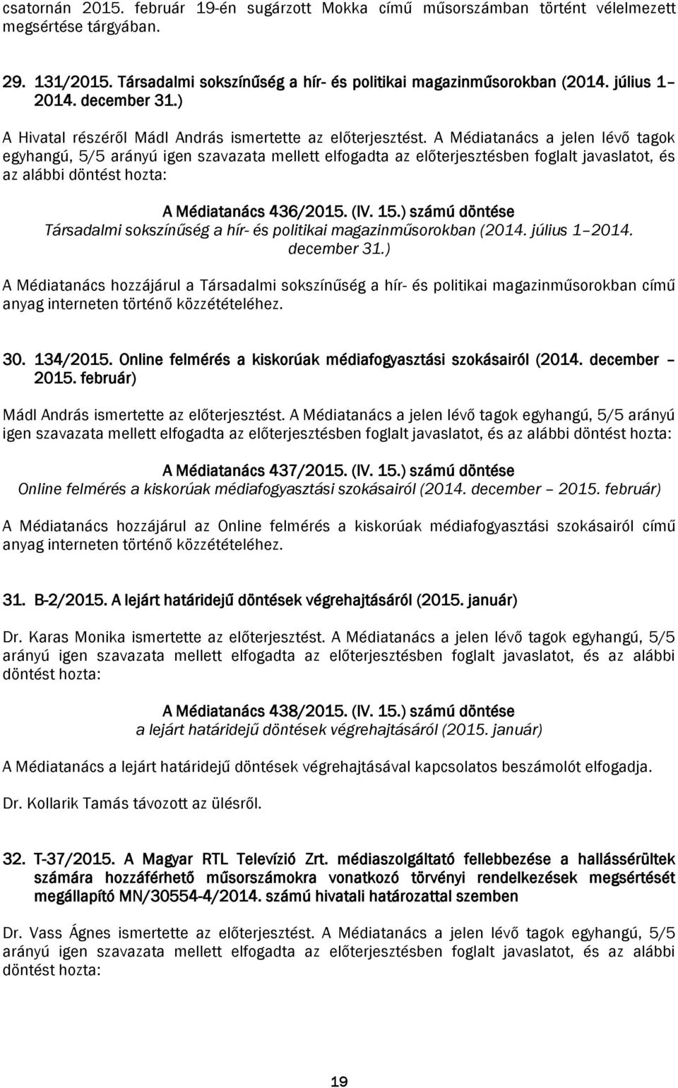 A Médiatanács a jelen lévő tagok egyhangú, 5/5 arányú igen szavazata mellett elfogadta az előterjesztésben foglalt javaslatot, és az alábbi A Médiatanács 436/2015. (IV. 15.