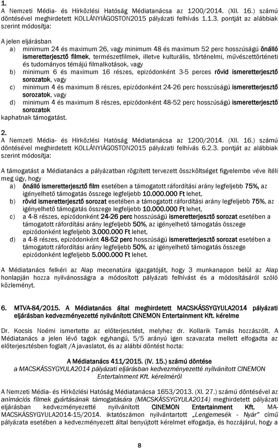 kulturális, történelmi, művészettörténeti és tudományos témájú filmalkotások, vagy b) minimum 6 és maximum 16 részes, epizódonként 3-5 perces rövid ismeretterjesztő sorozatok, vagy c) minimum 4 és