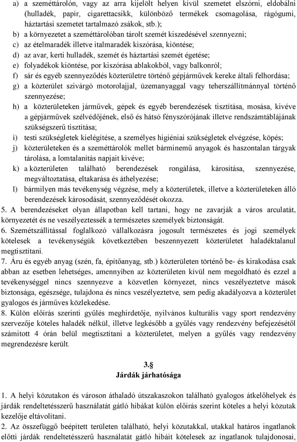 égetése; e) folyadékok kiöntése, por kiszórása ablakokból, vagy balkonról; f) sár és egyéb szennyeződés közterületre történő gépjárművek kereke általi felhordása; g) a közterület szivárgó