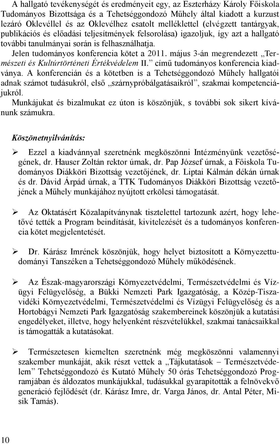 Jelen tudományos konferencia kötet a 2011. május 3-án megrendezett Természeti és Kultúrtörténeti Értékvédelem II. című tudományos konferencia kiadványa.