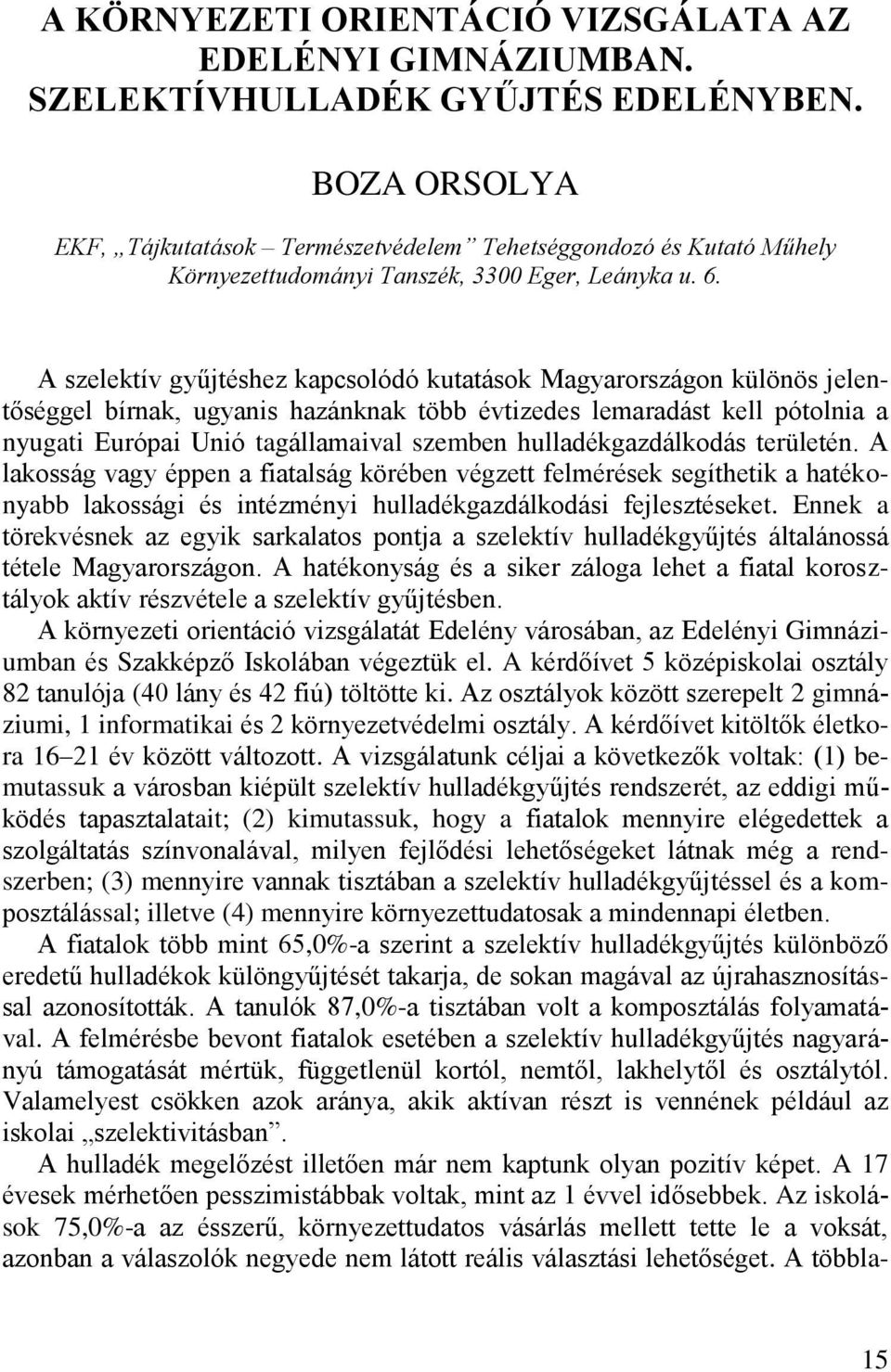 A szelektív gyűjtéshez kapcsolódó kutatások Magyarországon különös jelentőséggel bírnak, ugyanis hazánknak több évtizedes lemaradást kell pótolnia a nyugati Európai Unió tagállamaival szemben