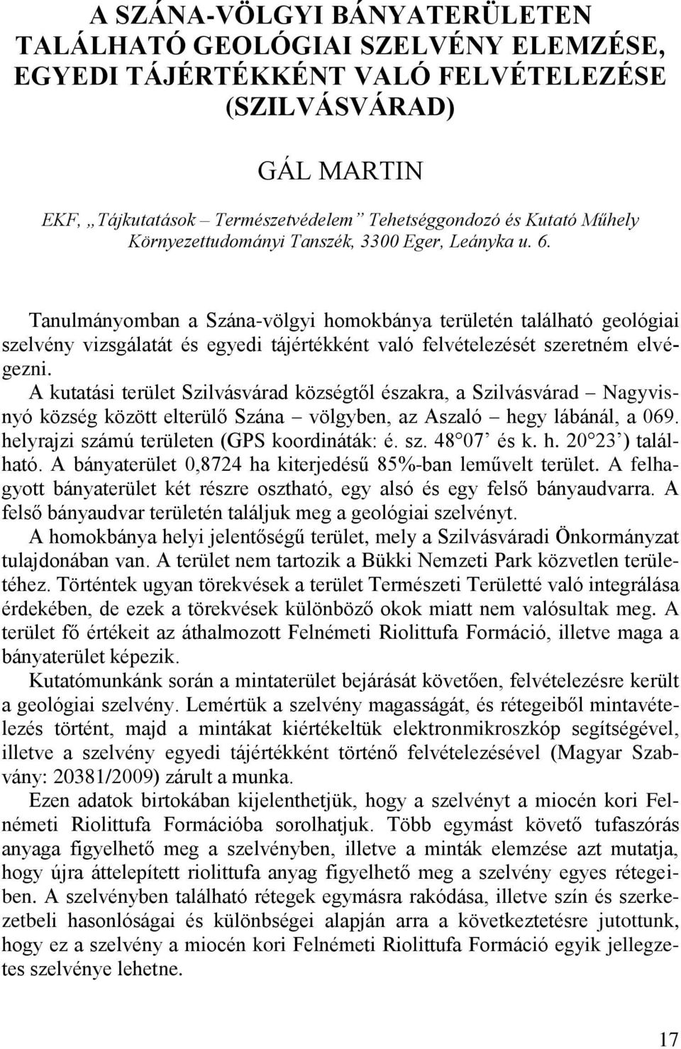 Tanulmányomban a Szána-völgyi homokbánya területén található geológiai szelvény vizsgálatát és egyedi tájértékként való felvételezését szeretném elvégezni.