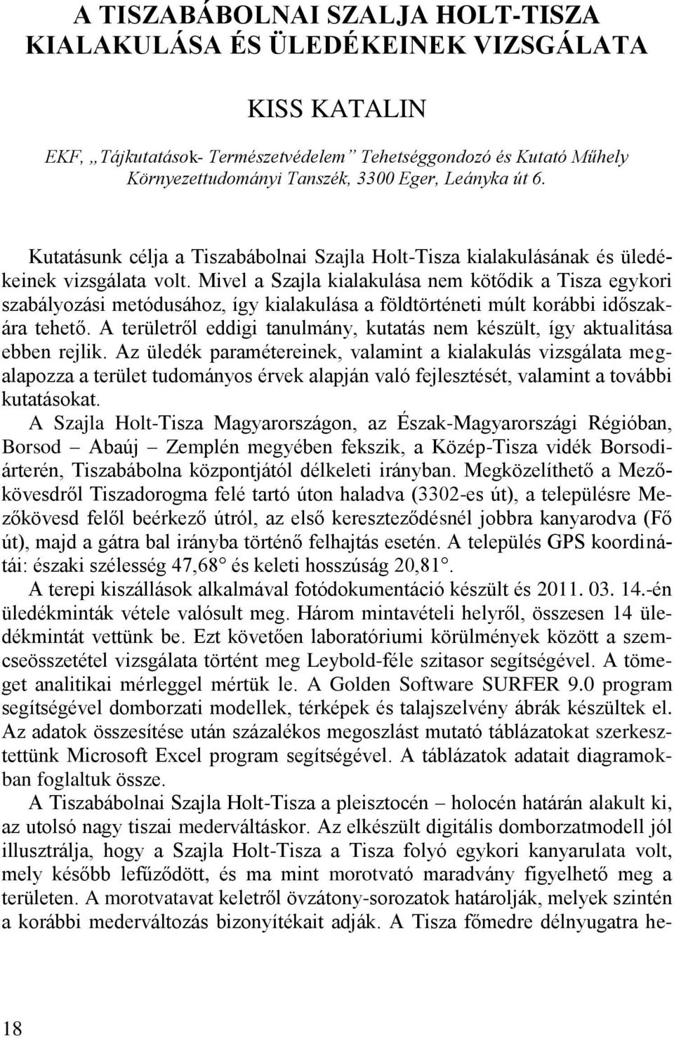 Mivel a Szajla kialakulása nem kötődik a Tisza egykori szabályozási metódusához, így kialakulása a földtörténeti múlt korábbi időszakára tehető.