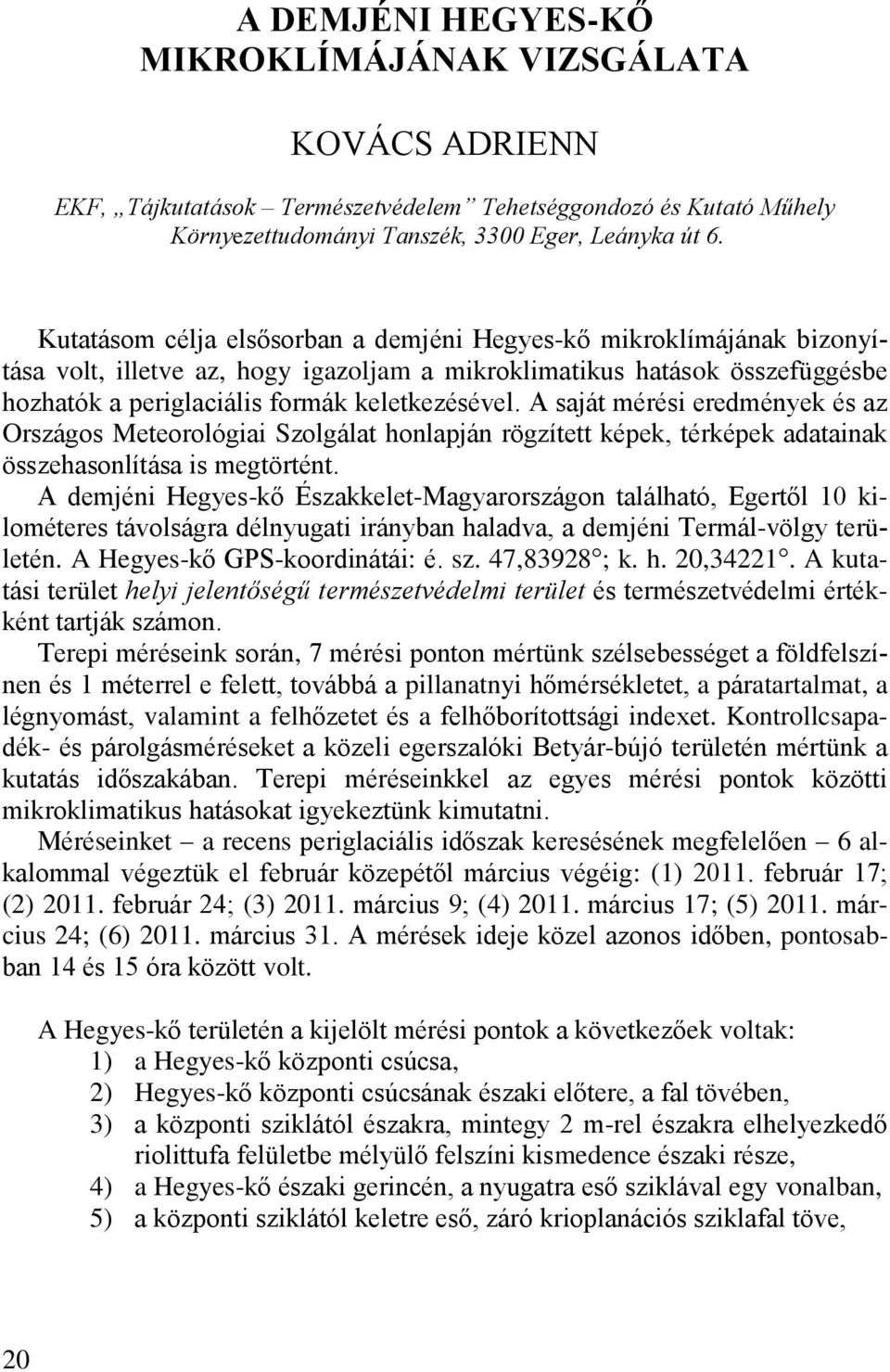 A saját mérési eredmények és az Országos Meteorológiai Szolgálat honlapján rögzített képek, térképek adatainak összehasonlítása is megtörtént.