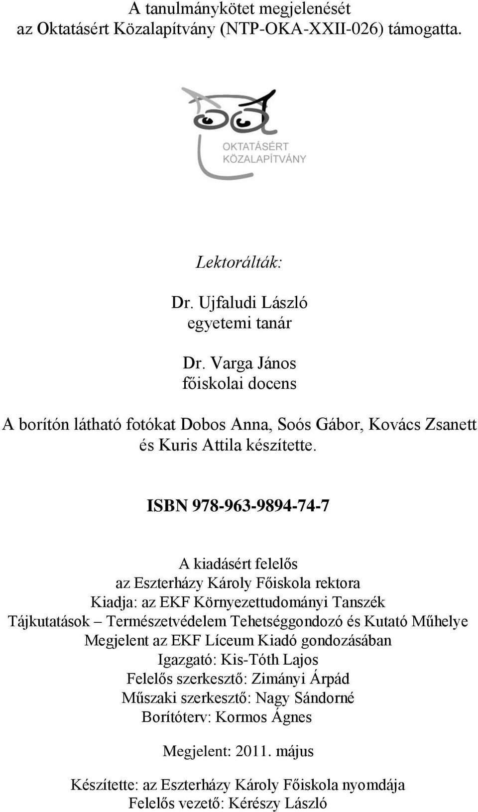 ISBN 978-963-9894-74-7 A kiadásért felelős az Eszterházy Károly Főiskola rektora Kiadja: az EKF Környezettudományi Tanszék Tájkutatások Természetvédelem Tehetséggondozó és Kutató