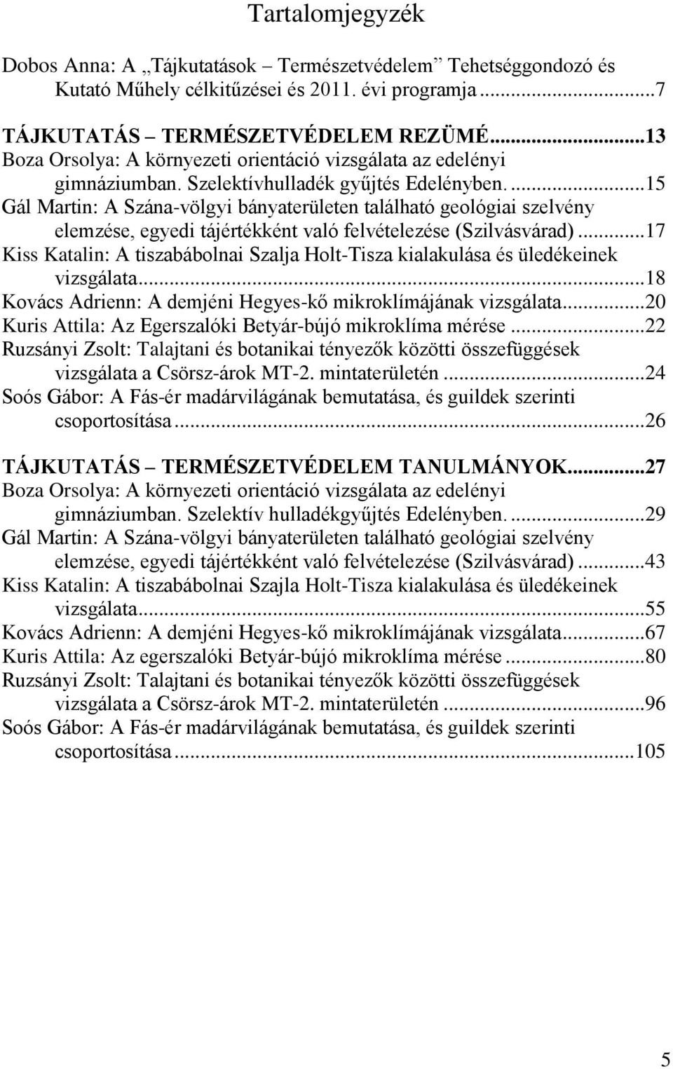 ... 15 Gál Martin: A Szána-völgyi bányaterületen található geológiai szelvény elemzése, egyedi tájértékként való felvételezése (Szilvásvárad).