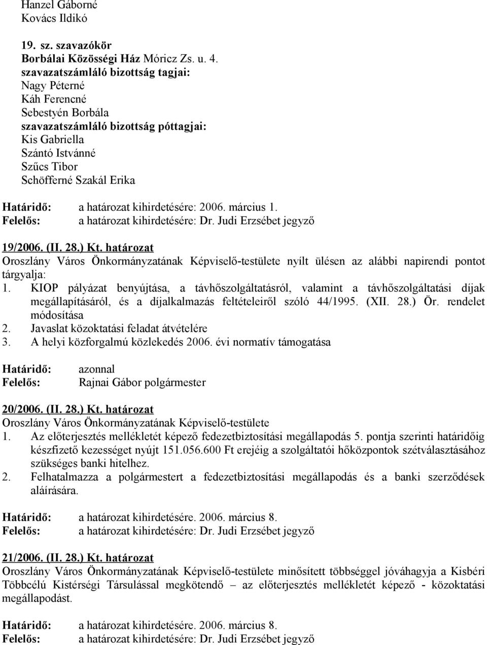 határozat kihirdetésére: 2006. március 1. Felelős: a határozat kihirdetésére: Dr. Judi Erzsébet jegyző 19/2006. (II. 28.) Kt.