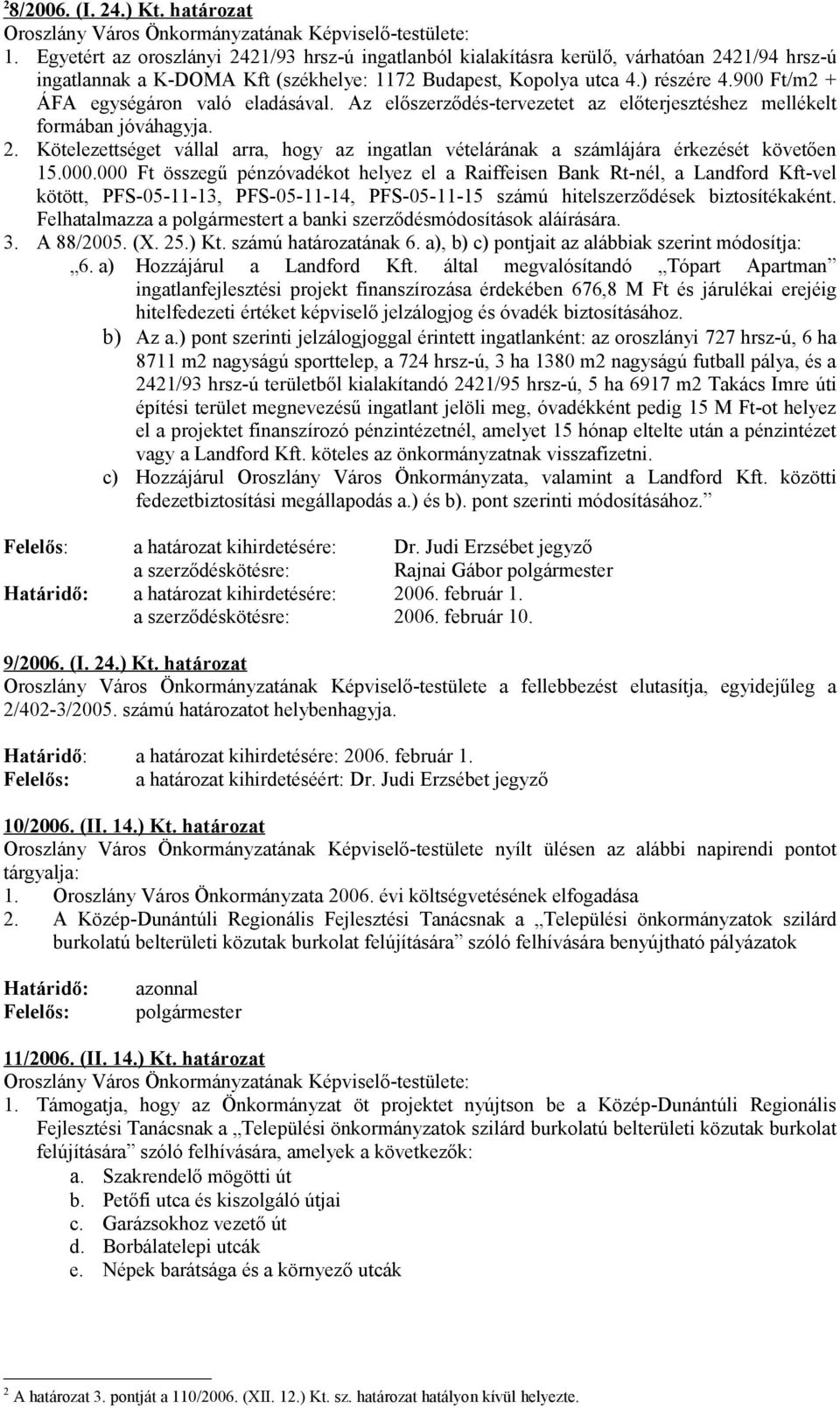 900 Ft/m2 + ÁFA egységáron való eladásával. Az előszerződés-tervezetet az előterjesztéshez mellékelt formában jóváhagyja. 2.