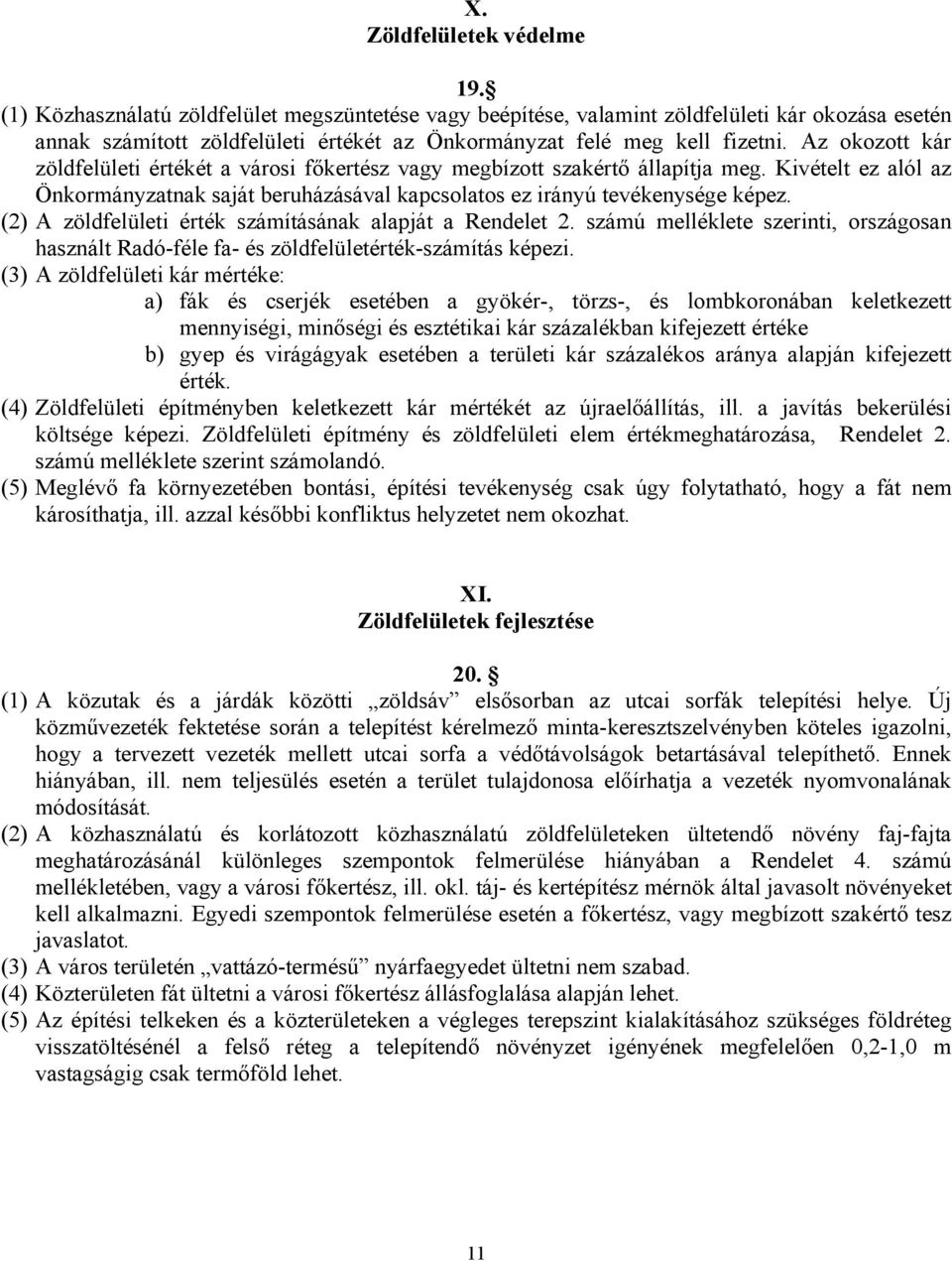 Az okozott kár zöldfelületi értékét a városi főkertész vagy megbízott szakértő állapítja meg. Kivételt ez alól az Önkormányzatnak saját beruházásával kapcsolatos ez irányú tevékenysége képez.