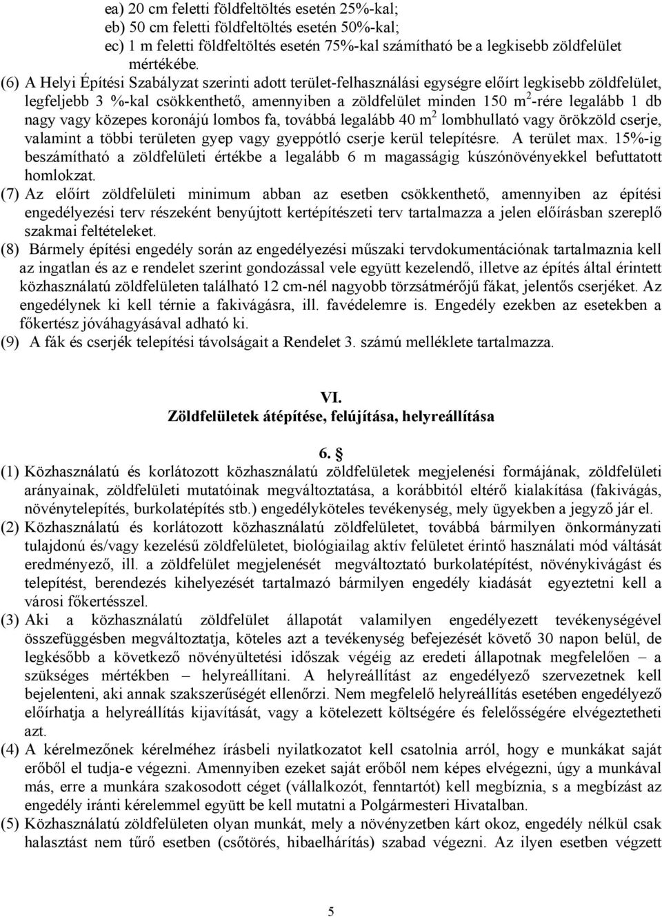 nagy vagy közepes koronájú lombos fa, továbbá legalább 40 m 2 lombhullató vagy örökzöld cserje, valamint a többi területen gyep vagy gyeppótló cserje kerül telepítésre. A terület max.