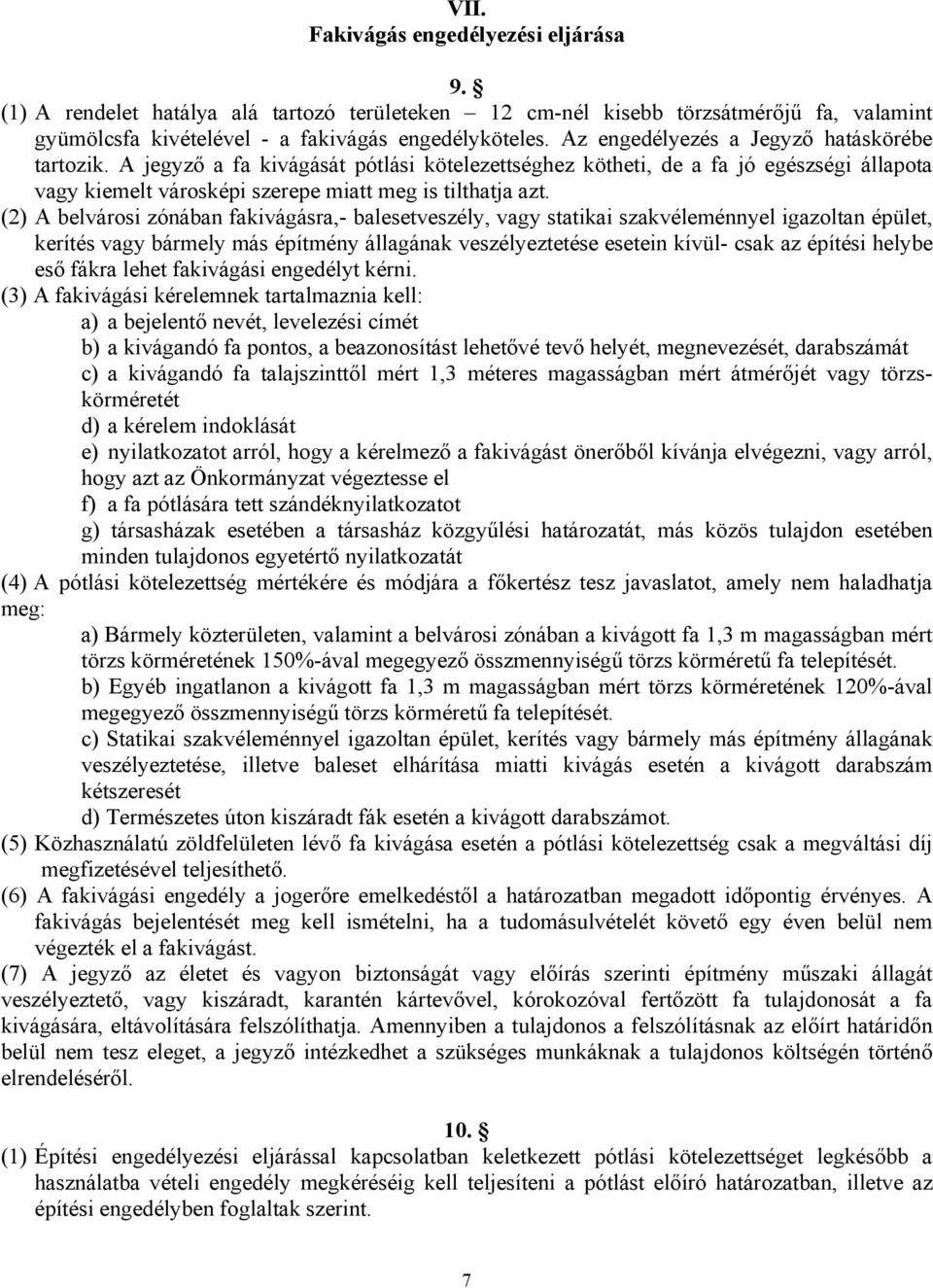 (2) A belvárosi zónában fakivágásra,- balesetveszély, vagy statikai szakvéleménnyel igazoltan épület, kerítés vagy bármely más építmény állagának veszélyeztetése esetein kívül- csak az építési helybe