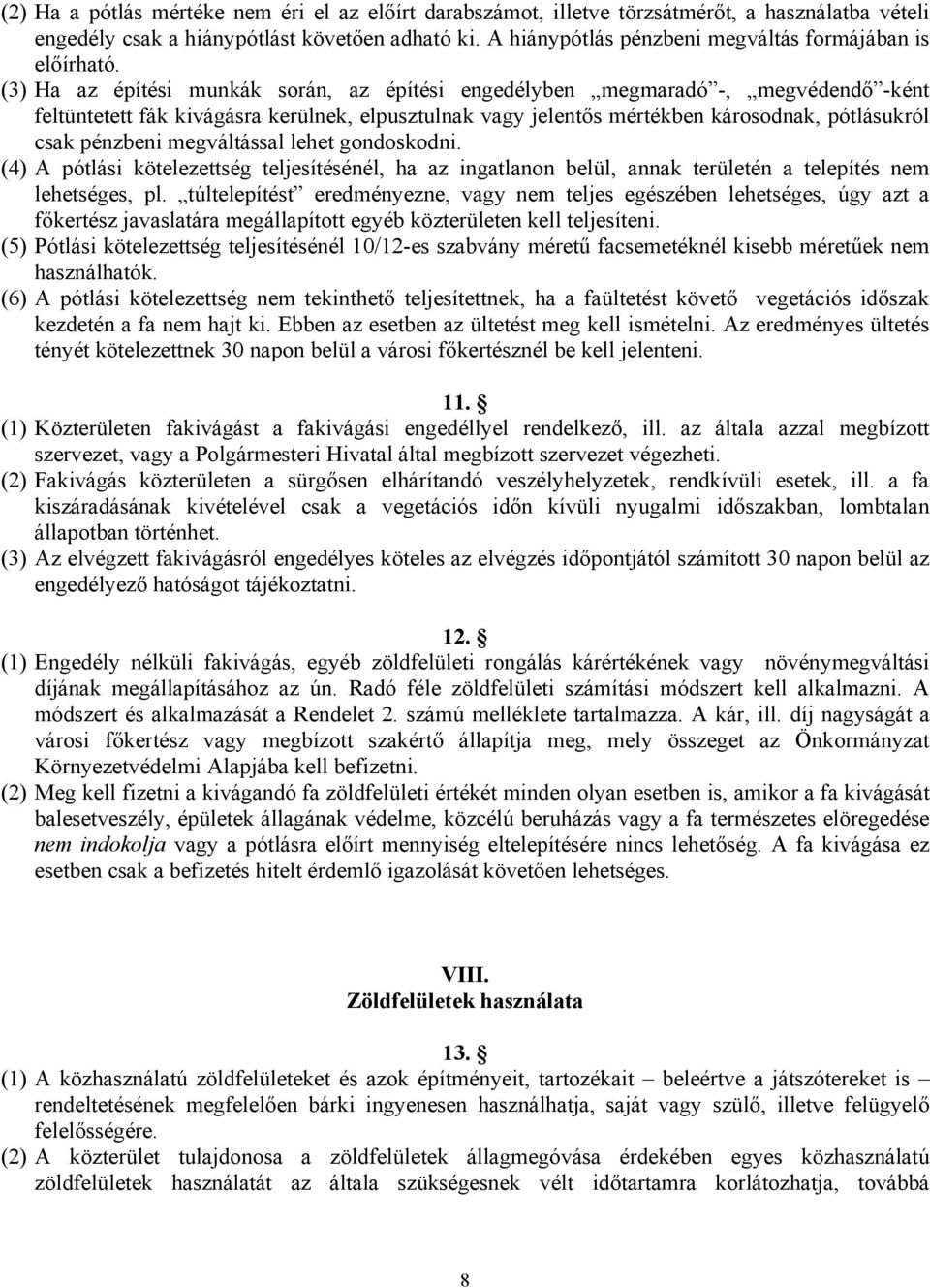 (3) Ha az építési munkák során, az építési engedélyben megmaradó -, megvédendő -ként feltüntetett fák kivágásra kerülnek, elpusztulnak vagy jelentős mértékben károsodnak, pótlásukról csak pénzbeni