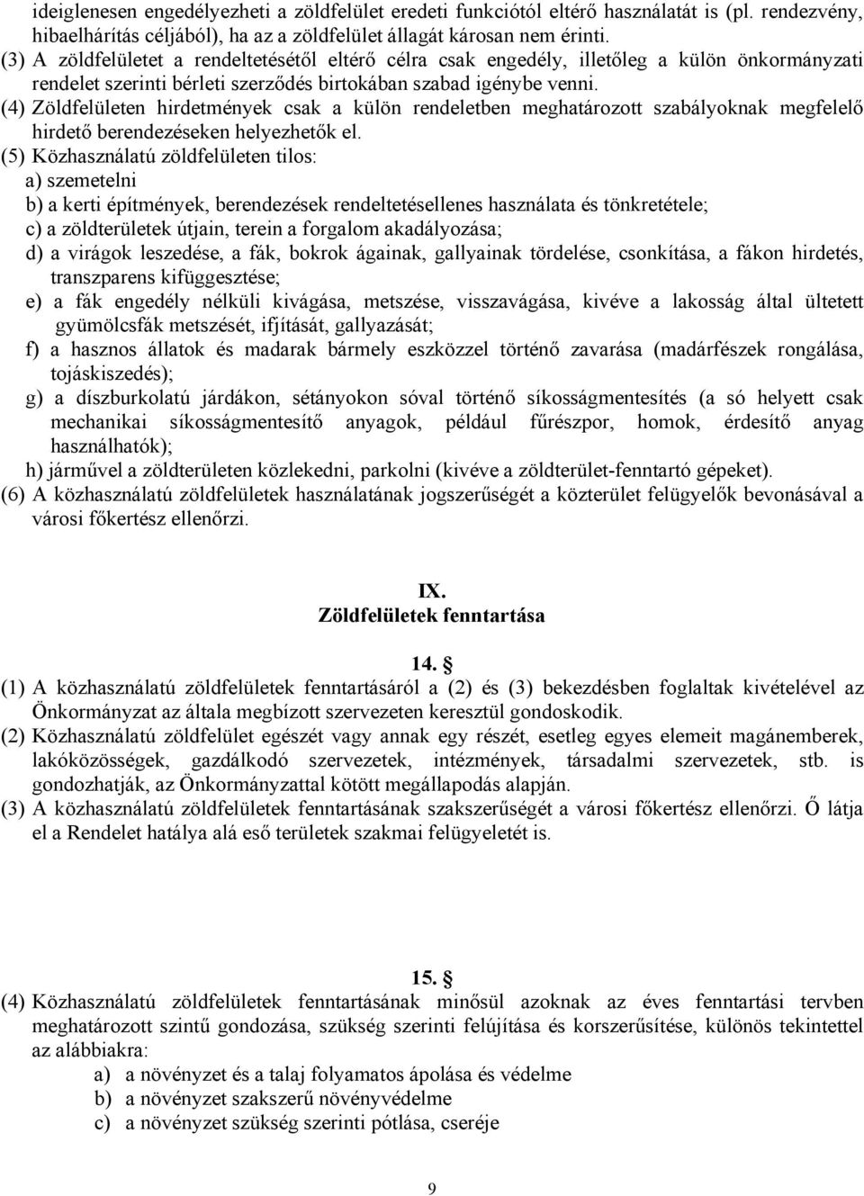 (4) Zöldfelületen hirdetmények csak a külön rendeletben meghatározott szabályoknak megfelelő hirdető berendezéseken helyezhetők el.