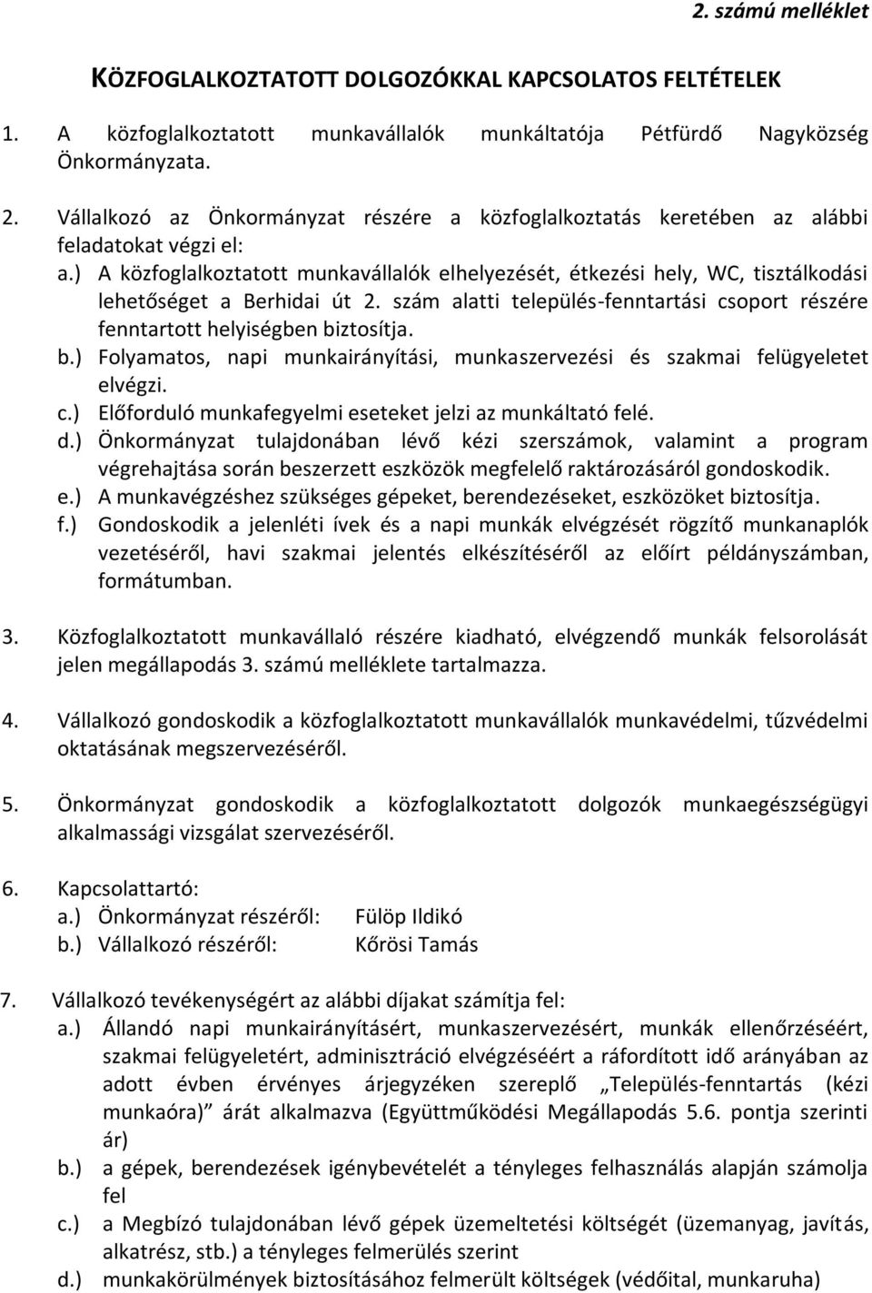 ) A közfoglalkoztatott munkavállalók elhelyezését, étkezési hely, WC, tisztálkodási lehetőséget a Berhidai út 2. szám alatti település-fenntartási csoport részére fenntartott helyiségben biztosítja.