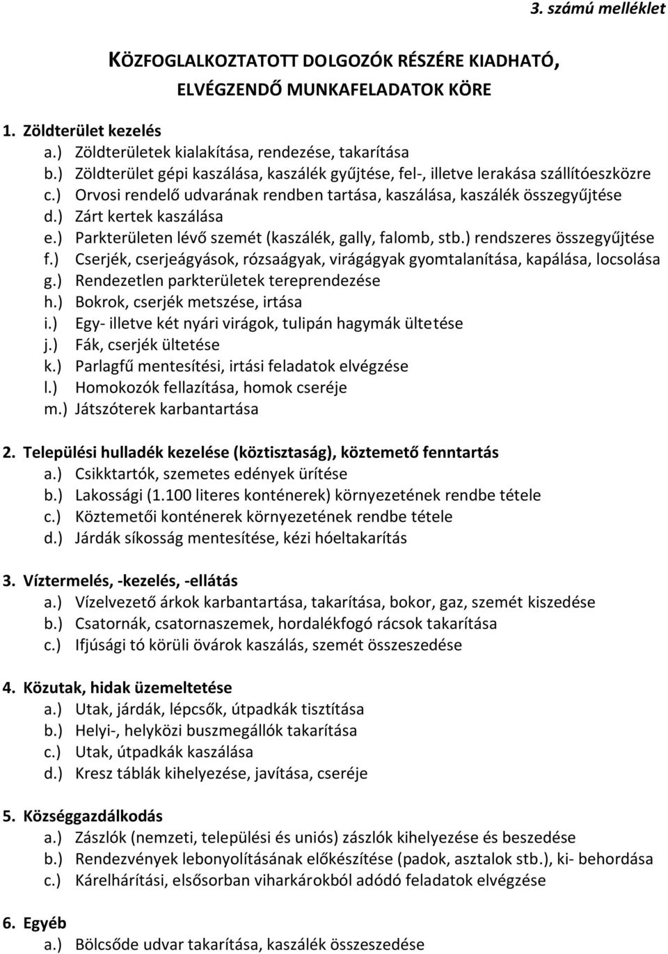 ) Parkterületen lévő szemét (kaszálék, gally, falomb, stb.) rendszeres összegyűjtése f.) Cserjék, cserjeágyások, rózsaágyak, virágágyak gyomtalanítása, kapálása, locsolása g.