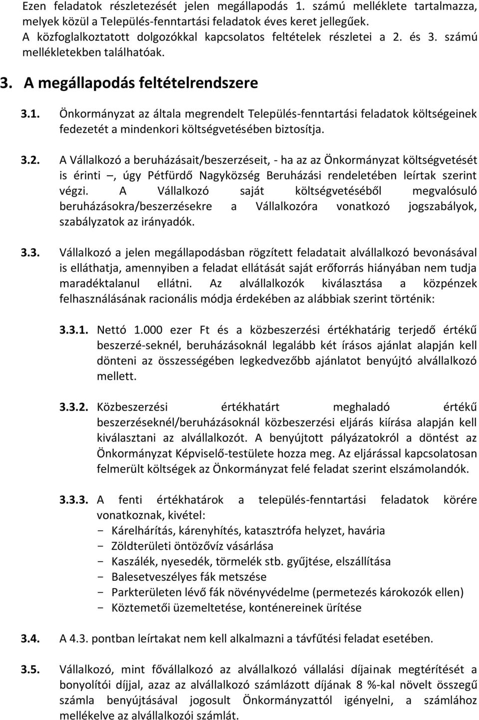 Önkormányzat az általa megrendelt Település-fenntartási feladatok költségeinek fedezetét a mindenkori költségvetésében biztosítja. 3.2.