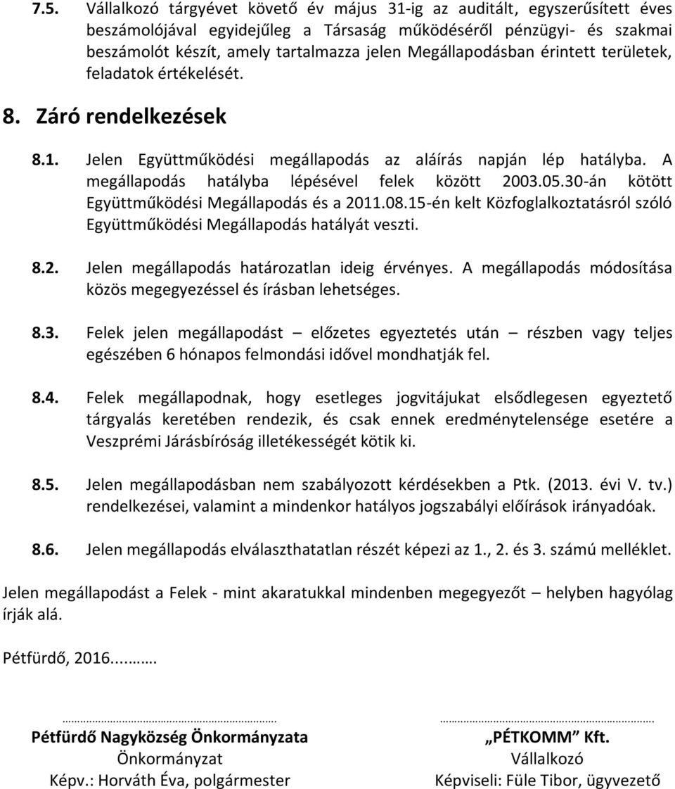 A megállapodás hatályba lépésével felek között 2003.05.30-án kötött Együttműködési Megállapodás és a 2011.08.15-én kelt Közfoglalkoztatásról szóló Együttműködési Megállapodás hatályát veszti. 8.2. Jelen megállapodás határozatlan ideig érvényes.