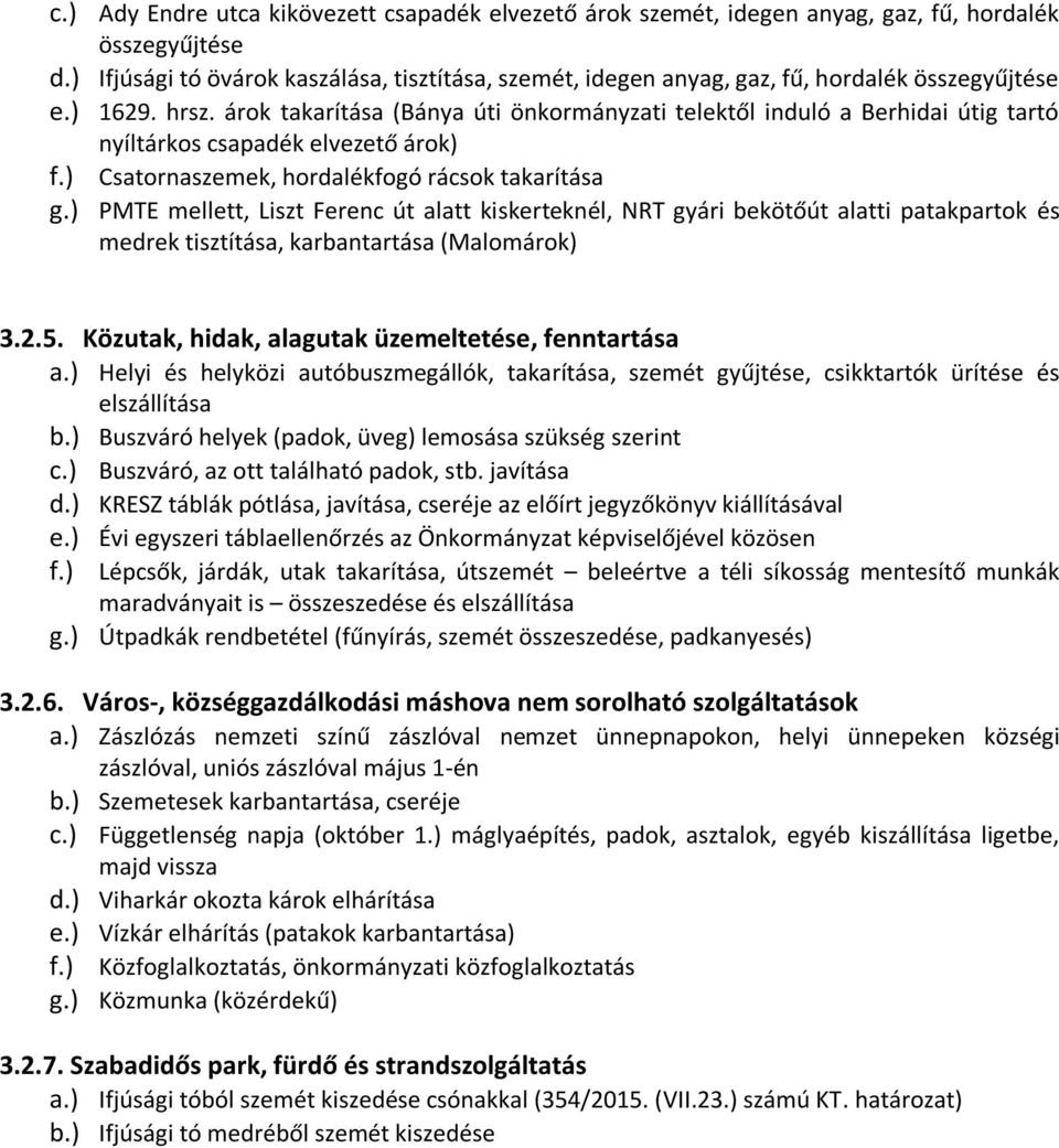 árok takarítása (Bánya úti önkormányzati telektől induló a Berhidai útig tartó nyíltárkos csapadék elvezető árok) f.) Csatornaszemek, hordalékfogó rácsok takarítása g.