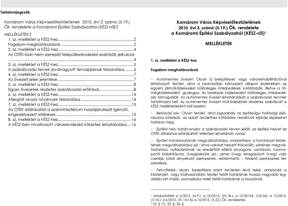 .. 5 4. sz. melléklet a KÉSZ-hez... 7 Az övezeti jelek jelentése... 7 5. sz. melléklet a KÉSZ-hez... 8 Egyes övezetek részletes szabályozási előírásai... 8 6. sz. melléklet a KÉSZ-hez...14 Allergiát okozó növények felsorolása.