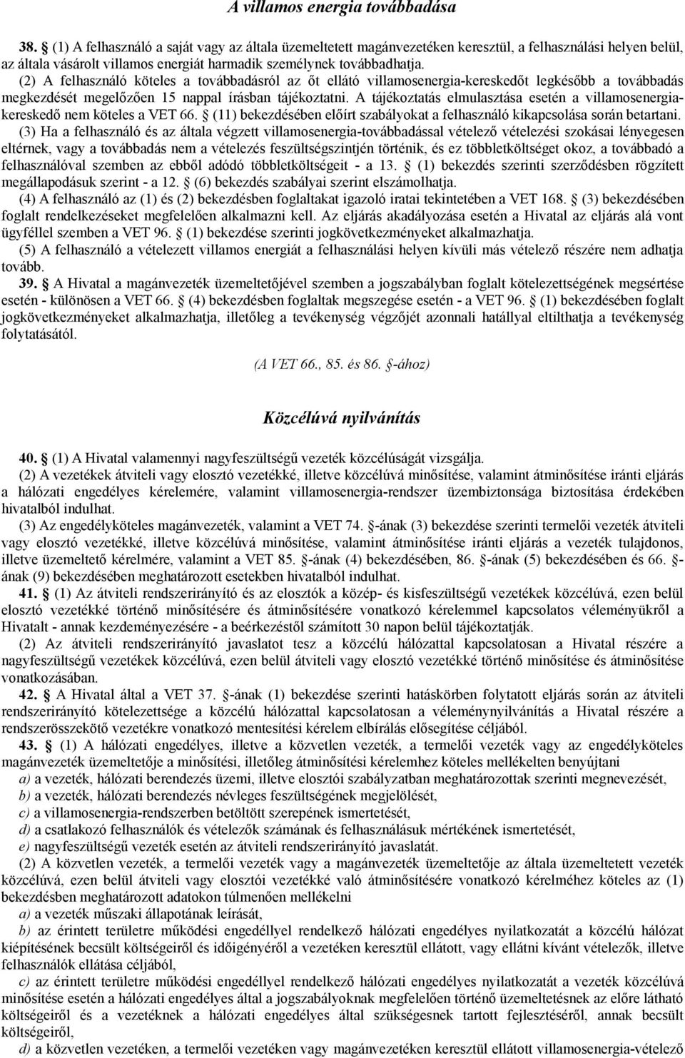 (2) A felhasználó köteles a továbbadásról az őt ellátó villamosenergia-kereskedőt legkésőbb a továbbadás megkezdését megelőzően 15 nappal írásban tájékoztatni.