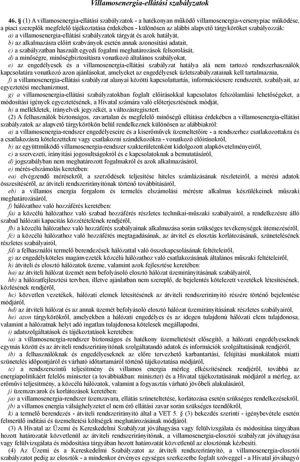 szabályozzák: a) a villamosenergia-ellátási szabályzatok tárgyát és azok hatályát, b) az alkalmazásra előírt szabványok esetén annak azonosítási adatait, c) a szabályzatban használt egyedi fogalmi