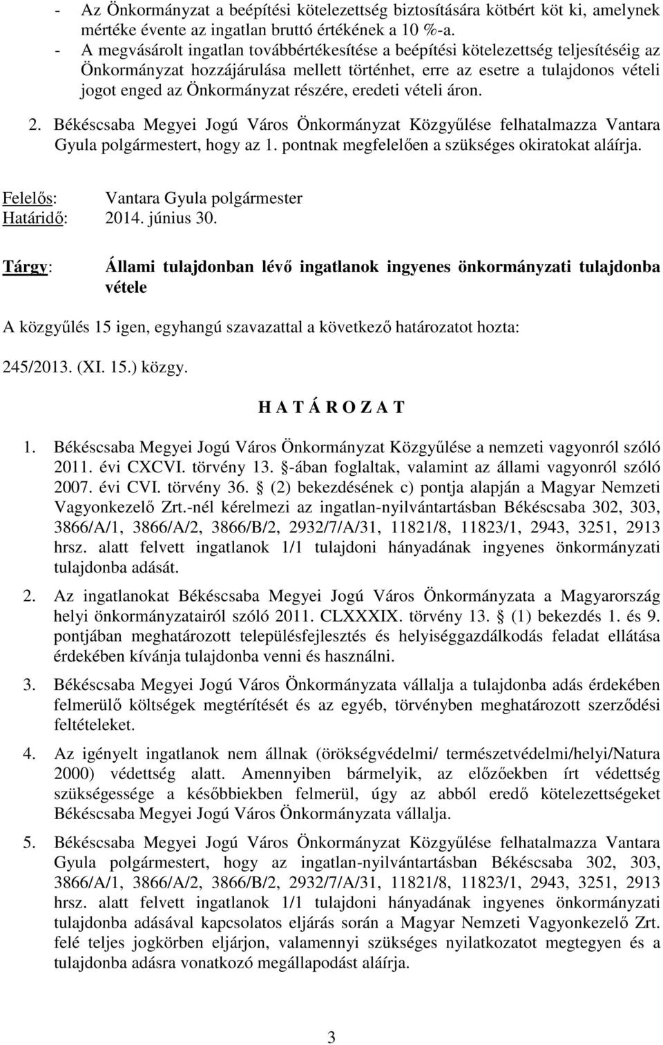 részére, eredeti vételi áron. 2. Békéscsaba Megyei Jogú Város Önkormányzat Közgyűlése felhatalmazza Vantara Gyula polgármestert, hogy az 1. pontnak megfelelően a szükséges okiratokat aláírja.