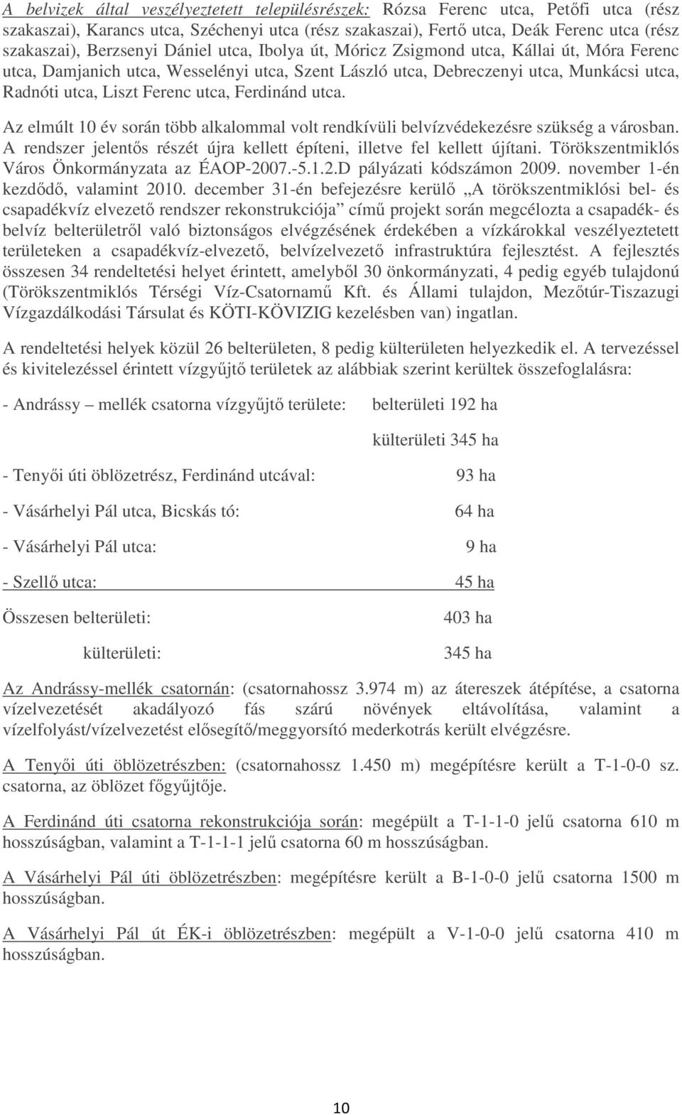 utca, Ferdinánd utca. Az elmúlt 10 év során több alkalommal volt rendkívüli belvízvédekezésre szükség a városban. A rendszer jelentıs részét újra kellett építeni, illetve fel kellett újítani.