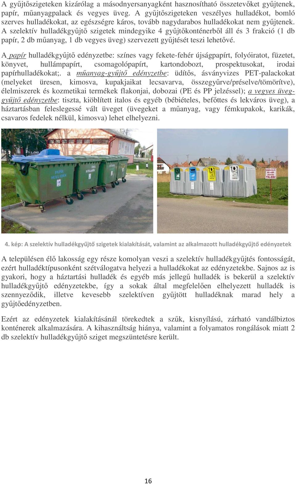 A szelektív hulladékgyőjtı szigetek mindegyike 4 győjtıkonténerbıl áll és 3 frakció (1 db papír, 2 db mőanyag, 1 db vegyes üveg) szervezett győjtését teszi lehetıvé.