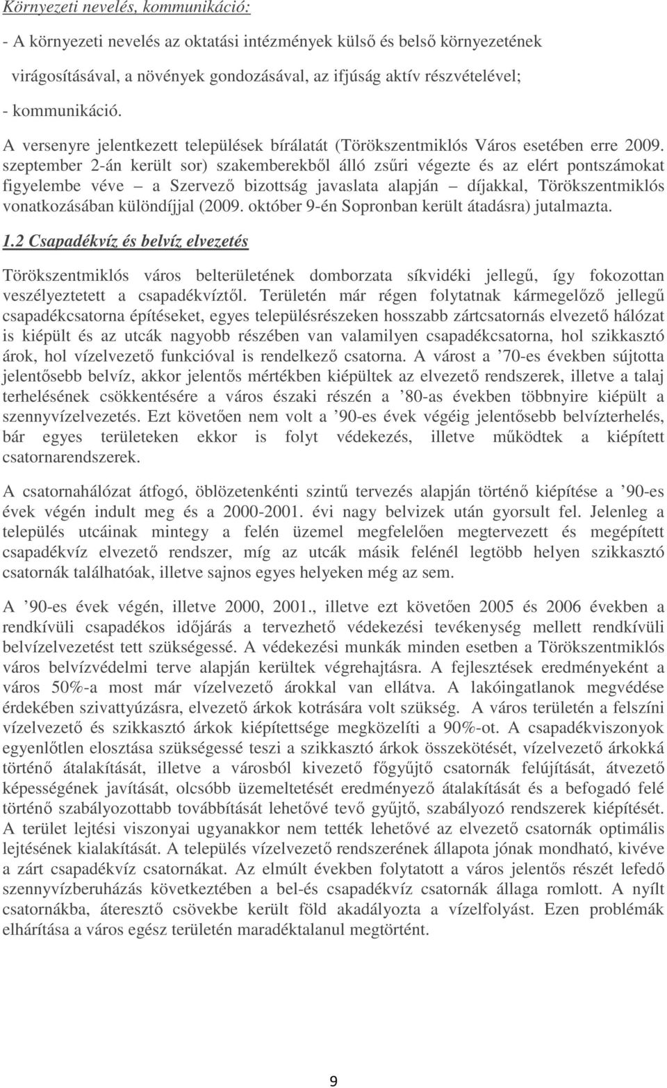 szeptember 2-án került sor) szakemberekbıl álló zsőri végezte és az elért pontszámokat figyelembe véve a Szervezı bizottság javaslata alapján díjakkal, Törökszentmiklós vonatkozásában különdíjjal