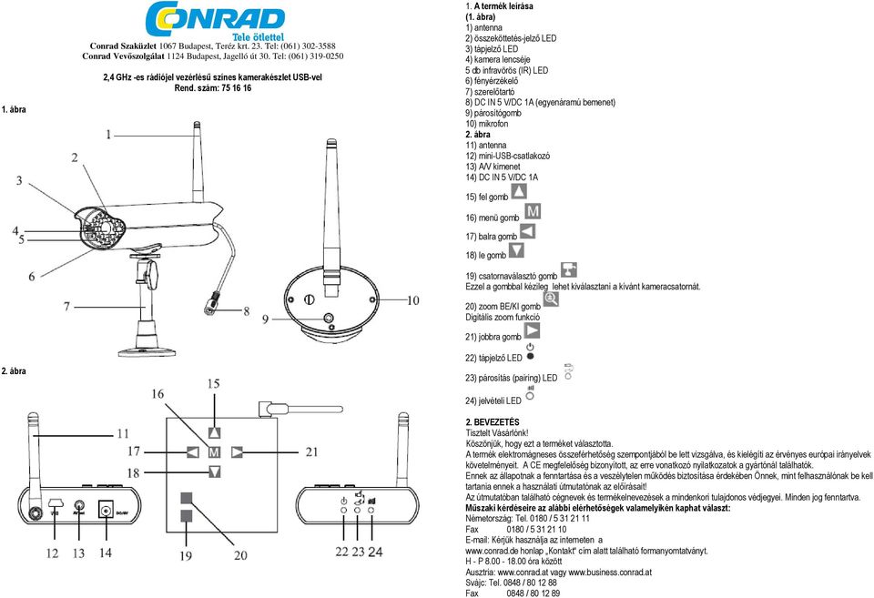 ábra) 1) antenna 2) összeköttetés-jelző LED 3) tápjelző LED 4) kamera lencséje 5 db infravörös (IR) LED 6) fényérzékelő 7) szerelőtartó 8) DC IN 5 V/DC 1A (egyenáramú bemenet) 9) párosítógomb 10)