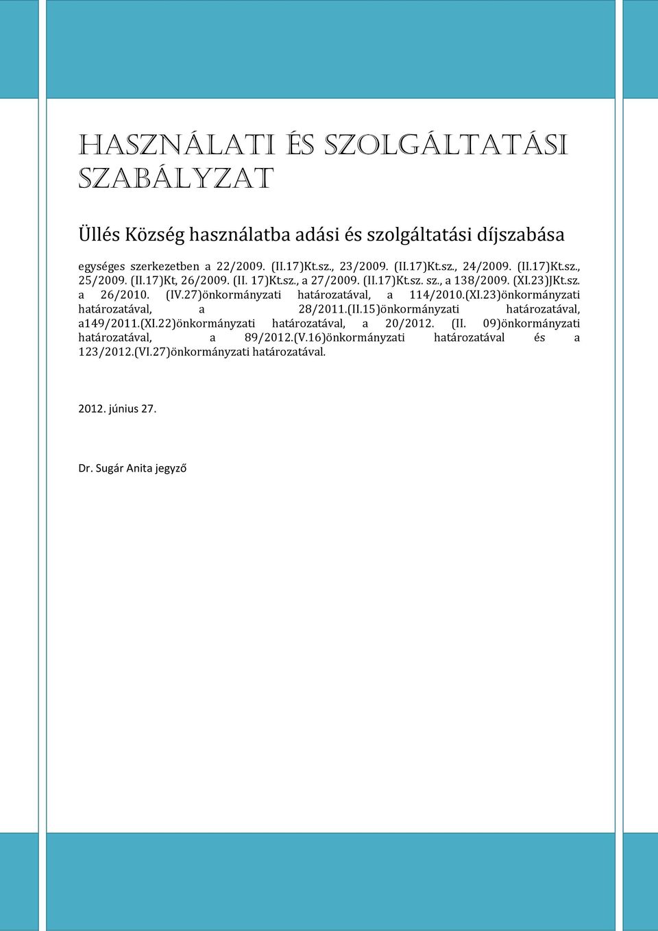 27)önkormányzati határozatával, a 114/2010.(XI.23)önkormányzati határozatával, a 28/2011.(II.15)önkormányzati határozatával, a149/2011.(xi.