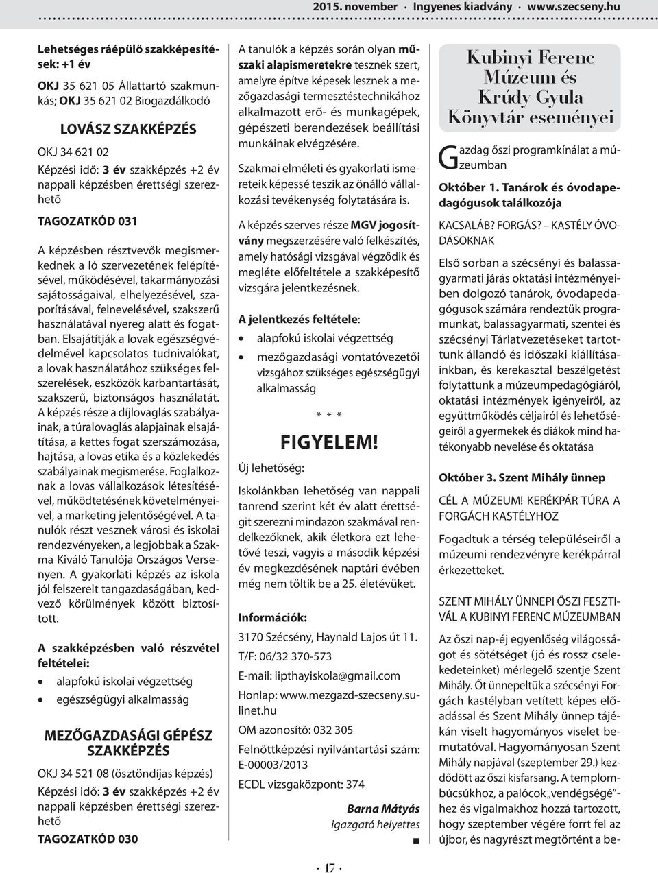 érettségi szerezhető tagozatkód 031 A képzésben résztvevők megismerkednek a ló szervezetének felépítésével, működésével, takarmányozási sajátosságaival, elhelyezésével, szaporításával,