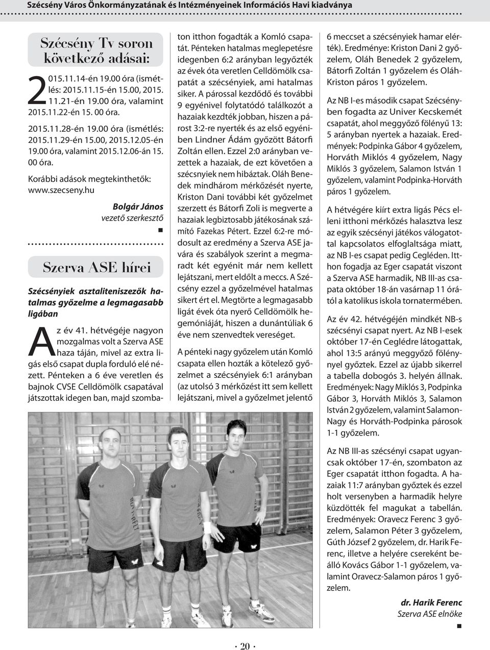 szecseny.hu Bolgár János vezető szerkesztő... Szerva ASE hírei Szécsényiek asztaliteniszezők hatalmas győzelme a legmagasabb ligában Az év 41.