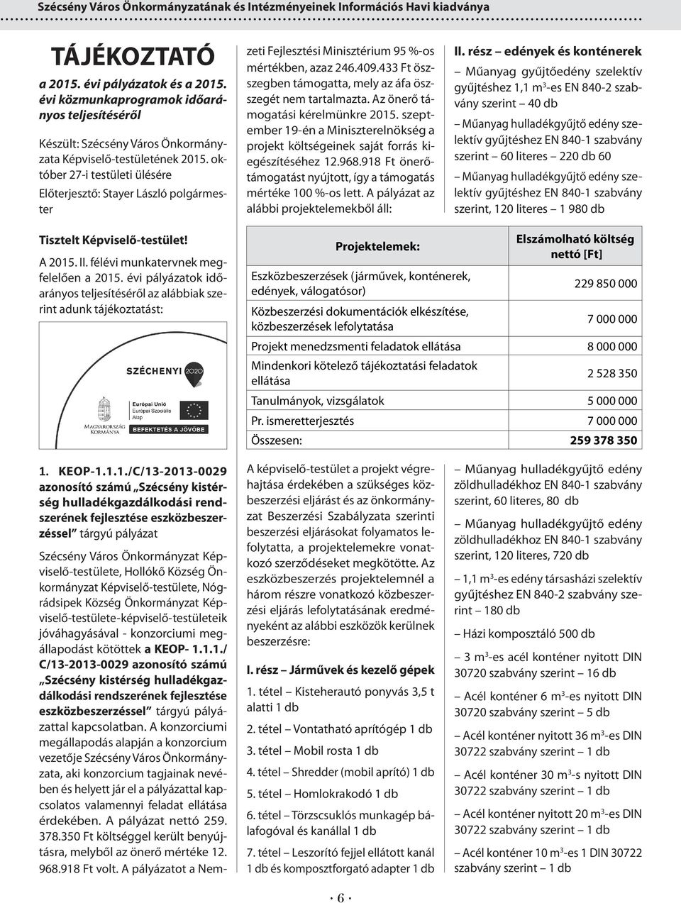 október 27-i testületi ülésére Előterjesztő: Stayer László polgármester Szécsény Város Önkormányzat Képviselő-testülete, Hollókő Község Önkormányzat Képviselő-testülete, Nógrádsipek Község