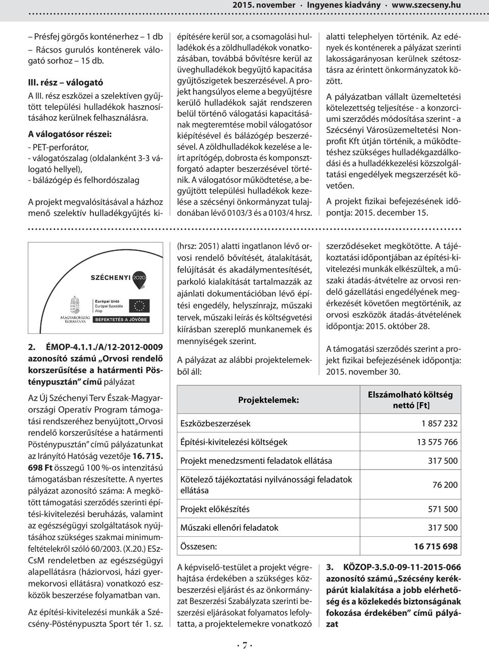 A válogatósor részei: - PET-perforátor, - válogatószalag (oldalanként 3-3 válogató hellyel), - bálázógép és felhordószalag 2. ÉMOP-4.1.