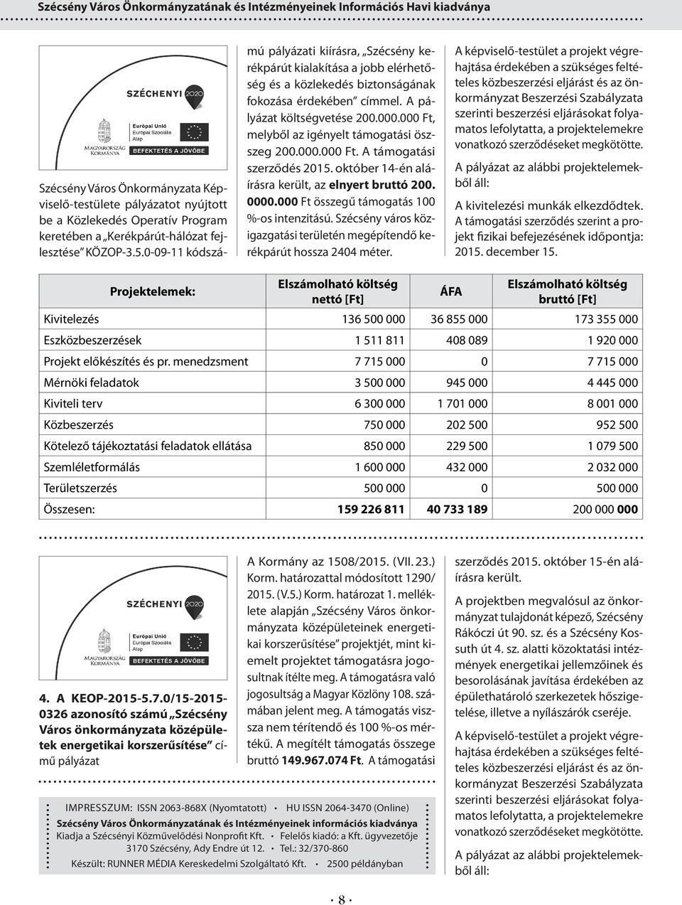 0-09-11 kódszá- mú pályázati kiírásra, Szécsény kerékpárút kialakítása a jobb elérhetőség és a közlekedés biztonságának fokozása érdekében címmel. A pályázat költségvetése 200.000.