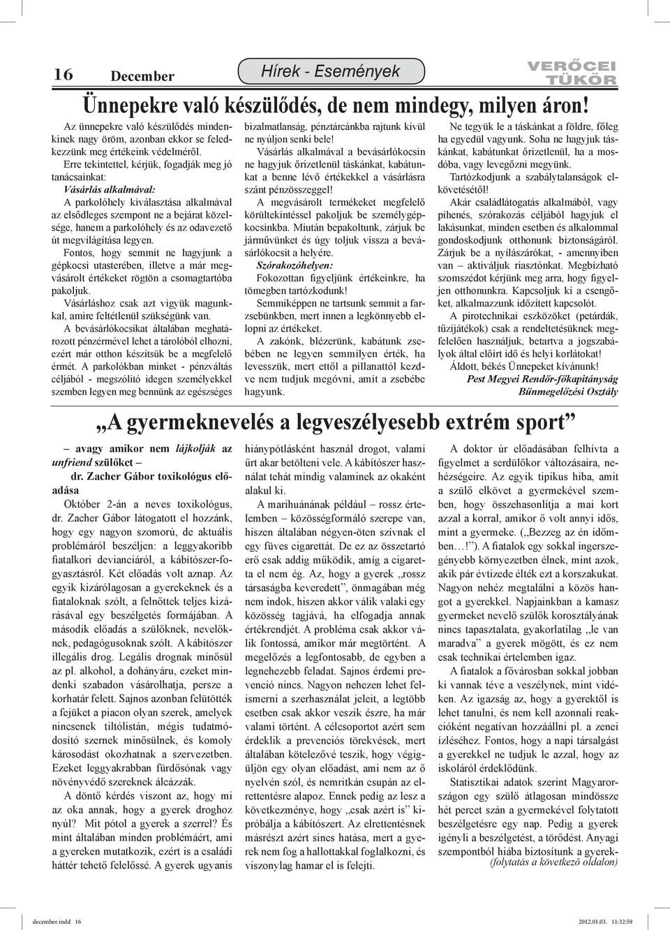 út megvilágítása legyen. Fontos, hogy semmit ne hagyjunk a gépkocsi utasterében, illetve a már megvásárolt értékeket rögtön a csomagtartóba pakoljuk.
