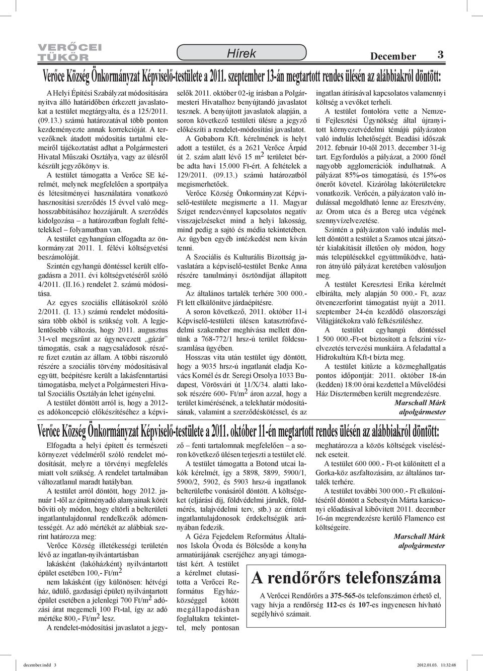 A tervezőknek átadott módosítás tartalmi elemeiről tájékoztatást adhat a Polgármesteri Hivatal Műszaki Osztálya, vagy az ülésről készült jegyzőkönyv is.
