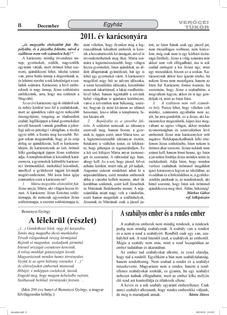 sorolni a sok lehetőséget a családok számára. Karácsony a hívő embereknek is nagy ünnep, Jézus születésére emlékezünk, arra, hogy ma született a Megváltó.