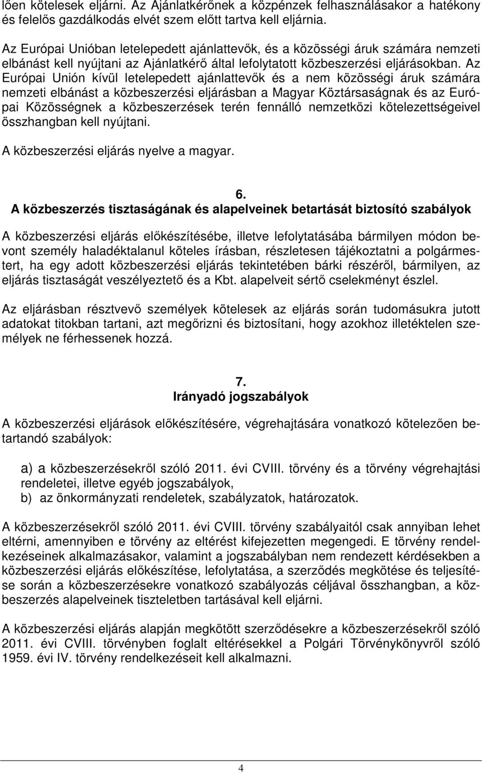 Az Európai Unión kívül letelepedett ajánlattevık és a nem közösségi áruk számára nemzeti elbánást a közbeszerzési eljárásban a Magyar Köztársaságnak és az Európai Közösségnek a közbeszerzések terén