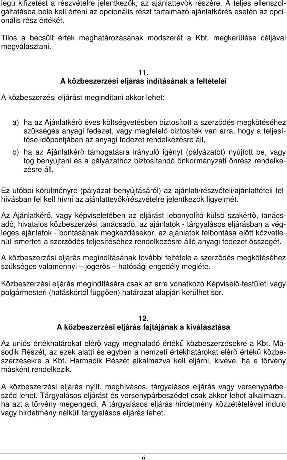 A közbeszerzési eljárás indításának a feltételei A közbeszerzési eljárást megindítani akkor lehet: a) ha az Ajánlatkérı éves költségvetésben biztosított a szerzıdés megkötéséhez szükséges anyagi