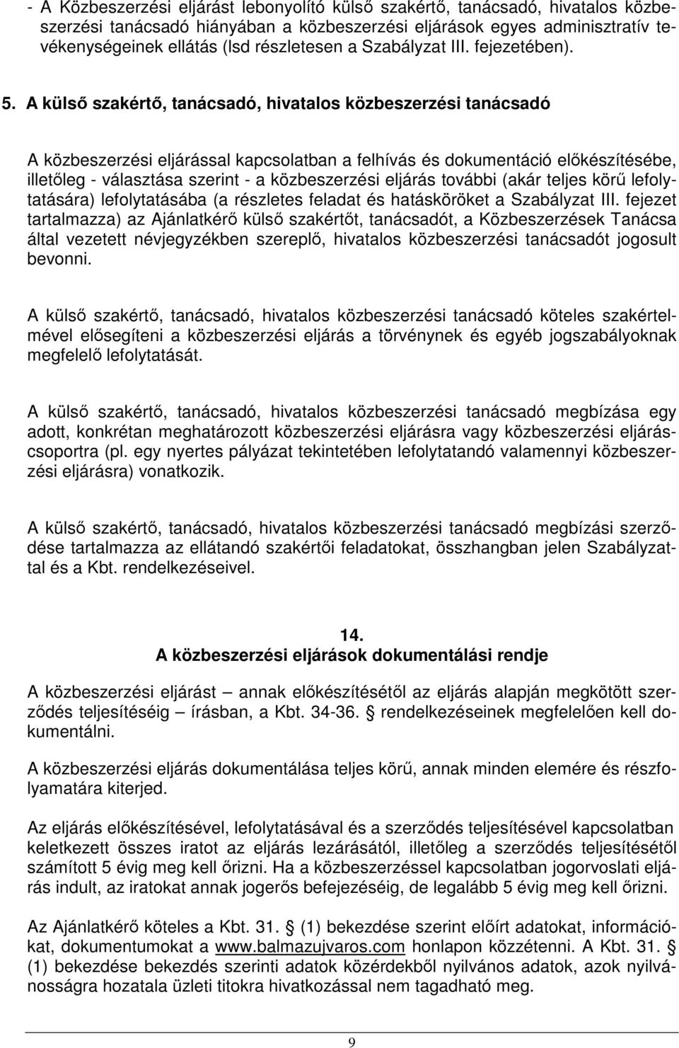 A külsı szakértı, tanácsadó, hivatalos közbeszerzési tanácsadó A közbeszerzési eljárással kapcsolatban a felhívás és dokumentáció elıkészítésébe, illetıleg - választása szerint - a közbeszerzési