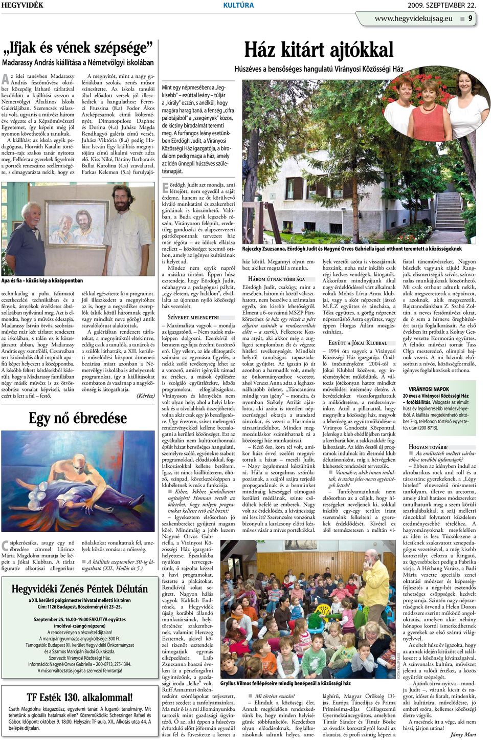 Németvölgyi Általános Iskola Galériájában. Szerencsés választás volt, ugyanis a művész három éve végezte el a Képzőművészeti Egyetemet, így képein még jól nyomon követhetők a tanultak.
